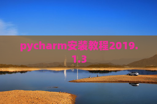 pycharm安装教程2019.1.3 pycharm安装教程2019.1.3